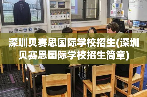 深圳贝赛思国际学校招生(深圳贝赛思国际学校招生简章)