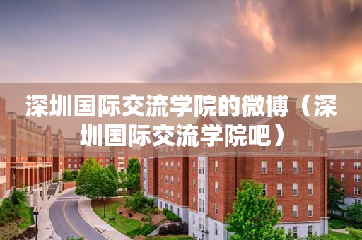 深圳国际交流学院的微博（深圳国际交流学院吧）