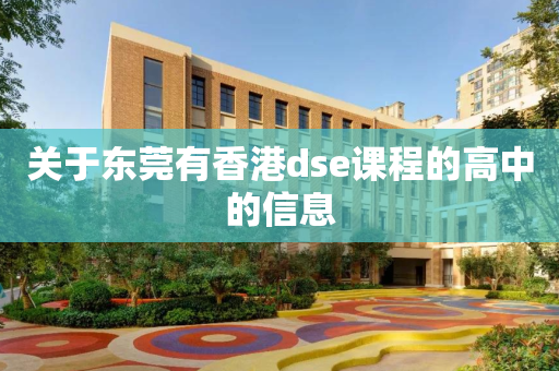 关于东莞有香港dse课程的高中的信息