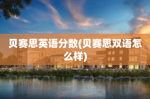 贝赛思英语分数(贝赛思双语怎么样)