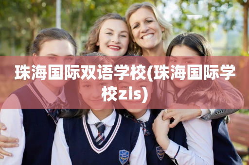 珠海国际双语学校(珠海国际学校zis)