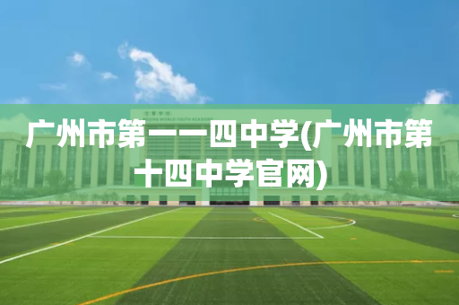 广州市第一一四中学(广州市第十四中学官网)