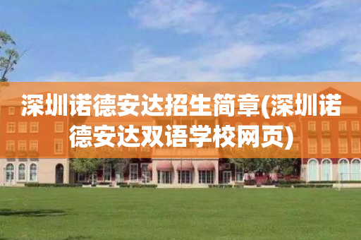 深圳诺德安达招生简章(深圳诺德安达双语学校网页)