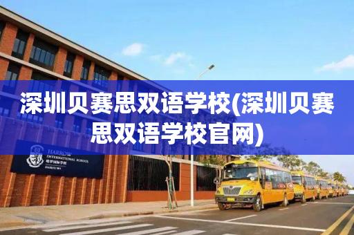 深圳贝赛思双语学校(深圳贝赛思双语学校官网)