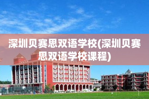 深圳贝赛思双语学校(深圳贝赛思双语学校课程)