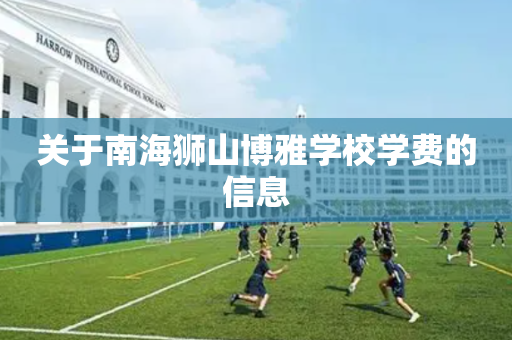 关于南海狮山博雅学校学费的信息