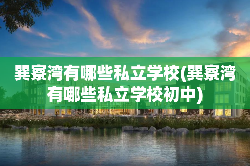 巽寮湾有哪些私立学校(巽寮湾有哪些私立学校初中)