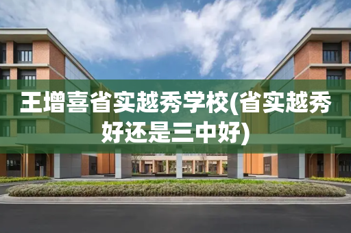 王增喜省实越秀学校(省实越秀好还是三中好)