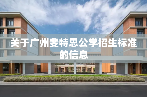 关于广州斐特思公学招生标准的信息