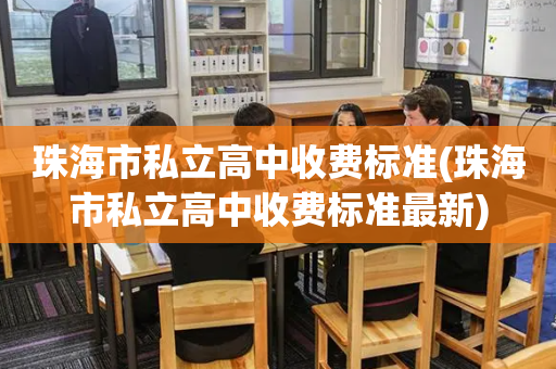 珠海市私立高中收费标准(珠海市私立高中收费标准最新)