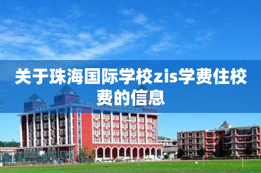 关于珠海国际学校zis学费住校费的信息