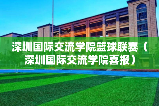 深圳国际交流学院篮球联赛（深圳国际交流学院喜报）