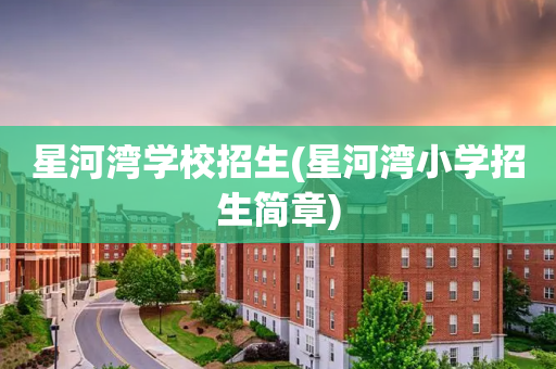 星河湾学校招生(星河湾小学招生简章)