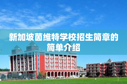 新加坡茵维特学校招生简章的简单介绍
