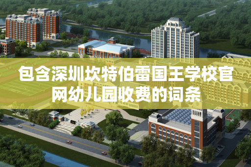 包含深圳坎特伯雷国王学校官网幼儿园收费的词条