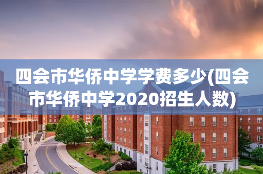 四会市华侨中学学费多少(四会市华侨中学2020招生人数)