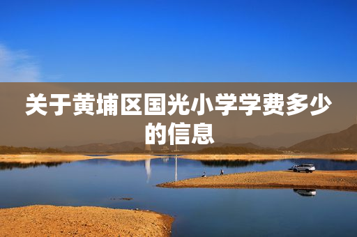 关于黄埔区国光小学学费多少的信息