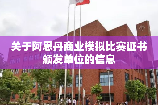 关于阿思丹商业模拟比赛证书颁发单位的信息