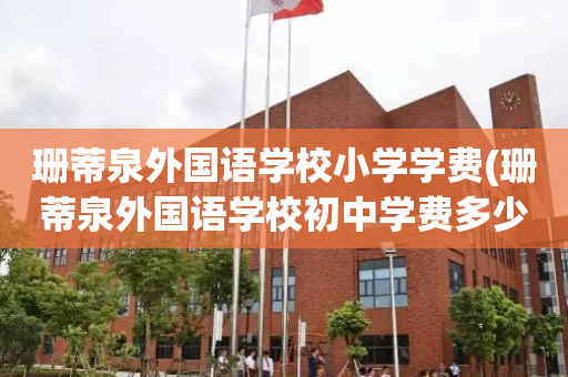 珊蒂泉外国语学校小学学费(珊蒂泉外国语学校初中学费多少)
