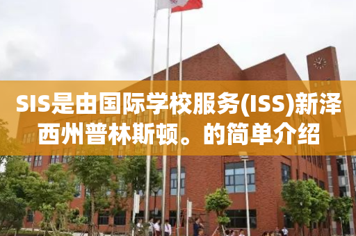 SIS是由国际学校服务(ISS)新泽西州普林斯顿。的简单介绍