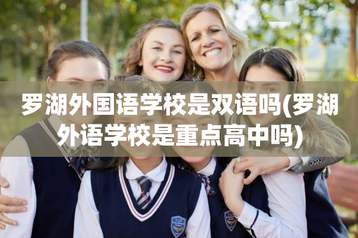 罗湖外国语学校是双语吗(罗湖外语学校是重点高中吗)