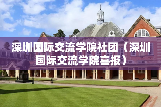 深圳国际交流学院社团（深圳国际交流学院喜报）