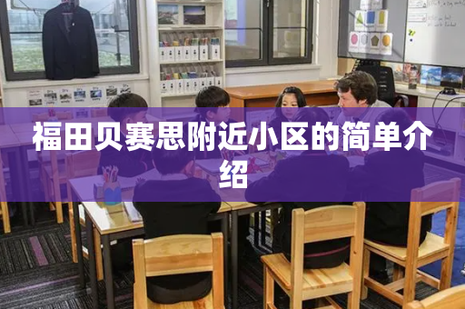 福田贝赛思附近小区的简单介绍