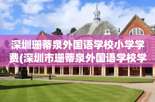 深圳珊蒂泉外国语学校小学学费(深圳市珊蒂泉外国语学校学费怎么折扣)