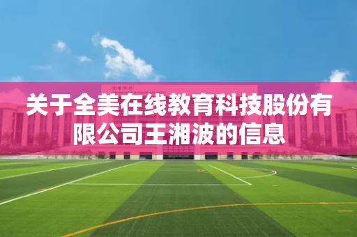 关于全美在线教育科技股份有限公司王湘波的信息
