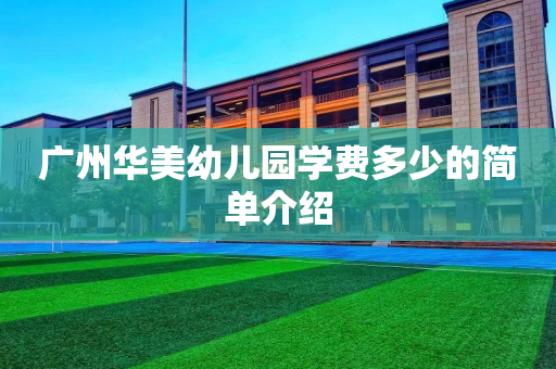 广州华美幼儿园学费多少的简单介绍