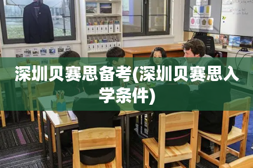 深圳贝赛思备考(深圳贝赛思入学条件)