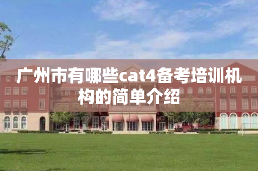 广州市有哪些cat4备考培训机构的简单介绍