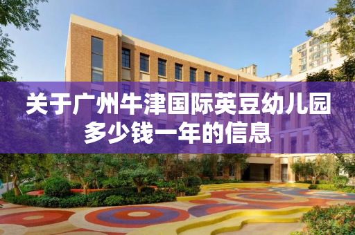 关于广州牛津国际英豆幼儿园多少钱一年的信息