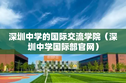 深圳中学的国际交流学院（深圳中学国际部官网）