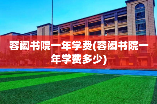 容闳书院一年学费(容闳书院一年学费多少)