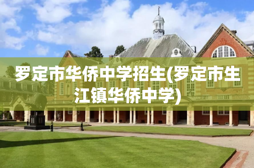 罗定市华侨中学招生(罗定市生江镇华侨中学)
