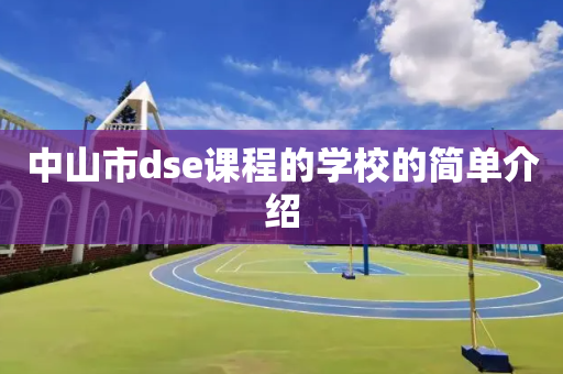 中山市dse课程的学校的简单介绍