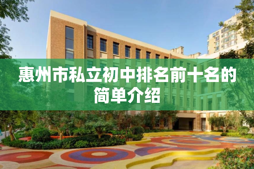 惠州市私立初中排名前十名的简单介绍