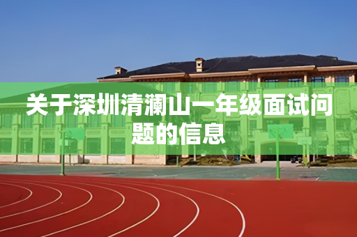 关于深圳清澜山一年级面试问题的信息