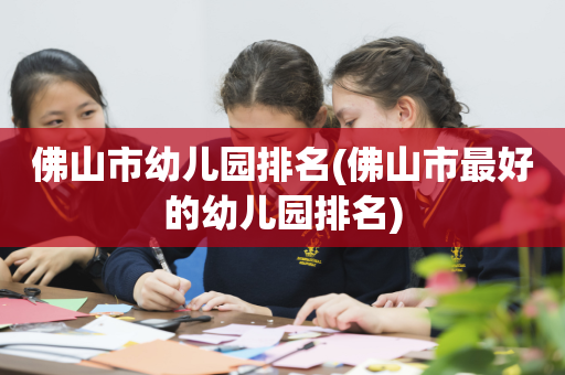 佛山市幼儿园排名(佛山市最好的幼儿园排名)
