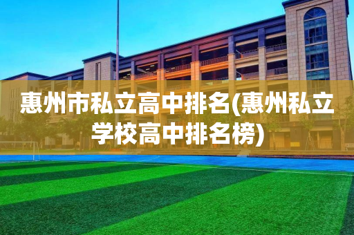 惠州市私立高中排名(惠州私立学校高中排名榜)