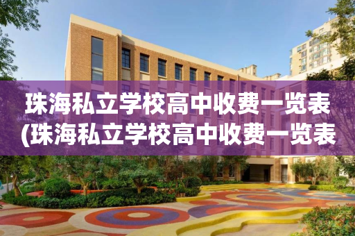 珠海私立学校高中收费一览表(珠海私立学校高中收费一览表图片)
