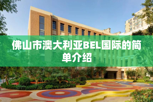 佛山市澳大利亚BEL国际的简单介绍