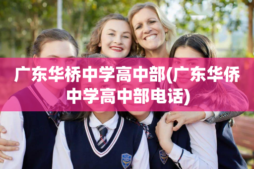 广东华桥中学高中部(广东华侨中学高中部电话)