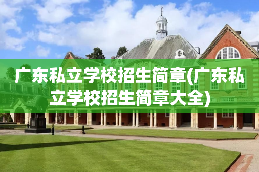 广东私立学校招生简章(广东私立学校招生简章大全)