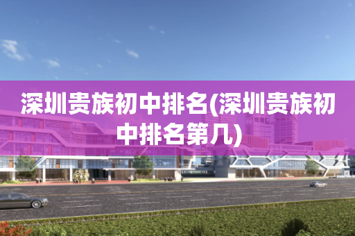 深圳贵族初中排名(深圳贵族初中排名第几)