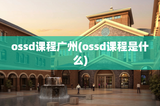 ossd课程广州(ossd课程是什么)