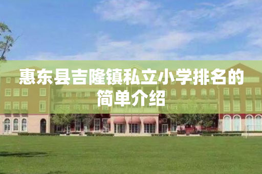 惠东县吉隆镇私立小学排名的简单介绍