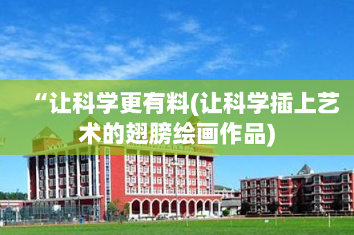 “让科学更有料(让科学插上艺术的翅膀绘画作品)