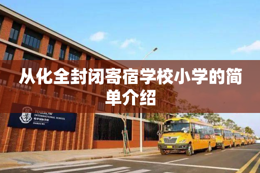 从化全封闭寄宿学校小学的简单介绍